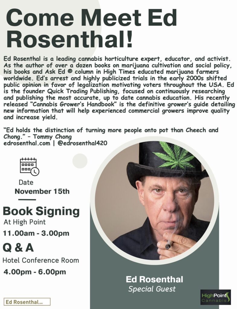 Come meet Ed Rosenthal. Ed Rosenthal is a leading cannabis horticulture expert, educator, and activist. His recently released Cannabis Grower's Handbook is the definitive grower's guide detailing new information that will help experienced commercial growers improve quality and increase yield. On November 15 there will be a book signing at High Point from 11 am to 3 pm. There will be a Q&A with Rosenthal from 4 pm to 6 pm in the conference room at The Point Hotel. 